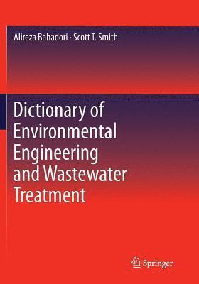 Alireza Bahadori, Scott T. Smith - Dictionary of Environmental Engineering and Wastewater Treatment, Häftad