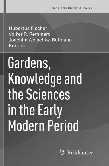 Hubertus Fischer, Volker R. Remmert, Joachim Wolschke-Bulmahn - Gardens, Knowledge and the Sciences in the Early Modern Period, Häftad