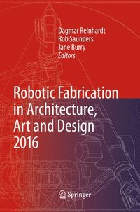 bokomslag Robotic Fabrication in Architecture, Art and Design 2016