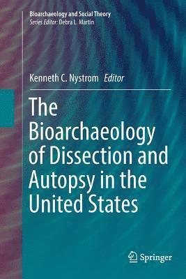 Kenneth C. Nystrom - Bioarchaeology of Dissection and Autopsy in the United States, Häftad