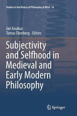 Subjectivity and Selfhood in Medieval and Early Modern Philosophy 1