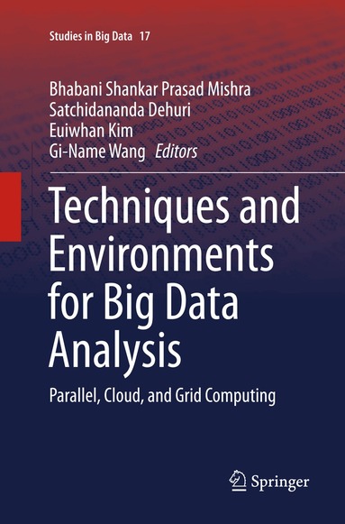 B. S.P. Mishra, Satchidananda Dehuri, Euiwhan Kim, Gi-Name Wang - Techniques and Environments for Big Data Analysis, Häftad