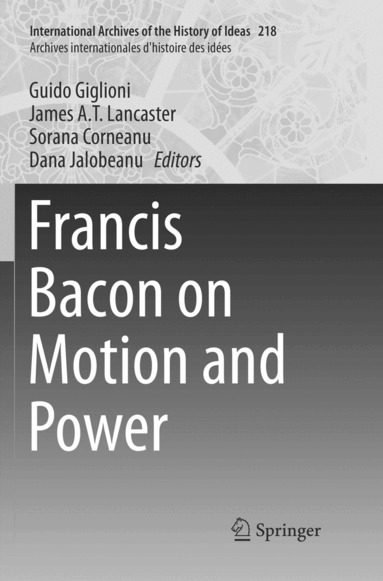 Guido Giglioni, James A.T. Lancaster, Sorana Corneanu, Dana Jalobeanu - Francis Bacon on Motion and Power, Häftad