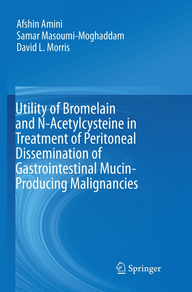 Afshin Amini, Samar Masoumi-Moghaddam, David L. Morris - Utility of Bromelain and N-Acetylcysteine in Treatment of Peritoneal Dissemination of Gastrointestinal Mucin-Producing Malignancies, Häftad
