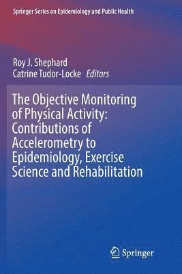 bokomslag The Objective Monitoring of Physical Activity: Contributions of Accelerometry to Epidemiology, Exercise Science and Rehabilitation