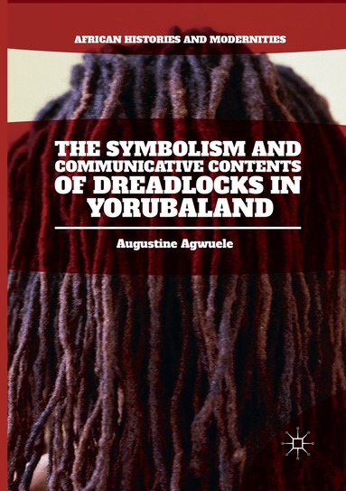 Augustine Agwuele - Symbolism and Communicative Contents of Dreadlocks in Yorubaland, Häftad