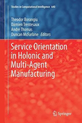 Service Orientation in Holonic and Multi-Agent Manufacturing 1