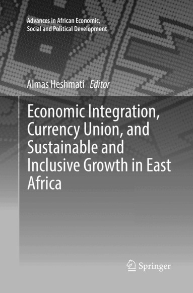 Almas Heshmati - Economic Integration, Currency Union, and Sustainable and Inclusive Growth in East Africa, Häftad