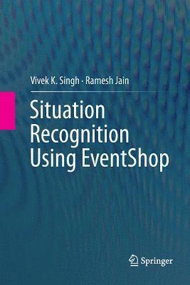 Vivek K. Singh, Ramesh Jain - Situation Recognition Using EventShop, Häftad