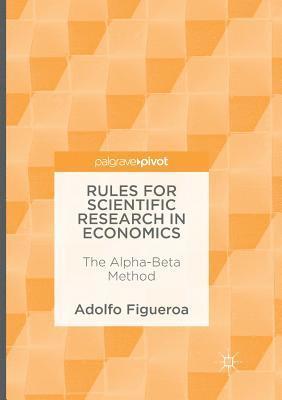 Adolfo Figueroa - Rules for Scientific Research in Economics: The Alpha-Beta Method, Häftad