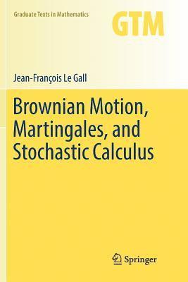 Jean-François Le Gall - Brownian Motion, Martingales, and Stochastic Calculus, Häftad