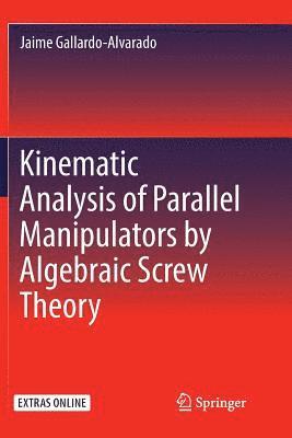Jaime Gallardo-Alvarado - Kinematic Analysis of Parallel Manipulators by Algebraic Screw Theory, Häftad
