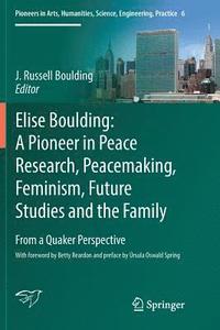 bokomslag Elise Boulding: A Pioneer in Peace Research, Peacemaking, Feminism, Future Studies and the Family