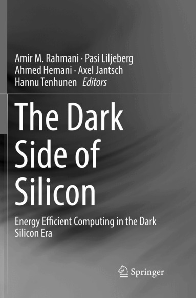 Amir M. Rahmani, Pasi Liljeberg, Ahmed Hemani, Axel Jantsch, Hannu Tenhunen - Dark Side of Silicon, Häftad