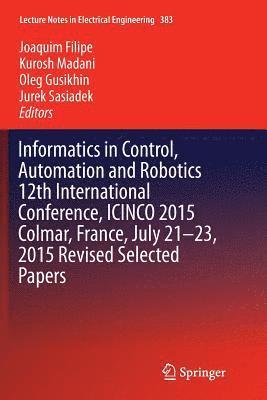 Informatics in Control, Automation and Robotics 12th International Conference, ICINCO 2015 Colmar, France, July 21-23, 2015 Revised Selected Papers 1
