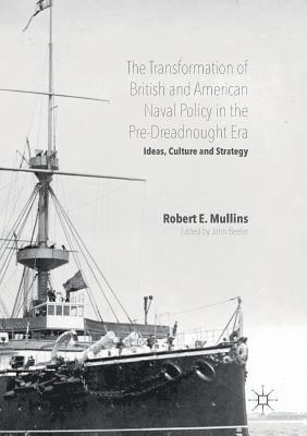 Robert E. Mullins, John Beeler - Transformation of British and American Naval Policy in the Pre-Dreadnought Era, Häftad