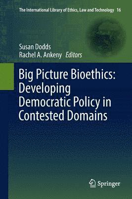 Big Picture Bioethics: Developing Democratic Policy in Contested Domains 1