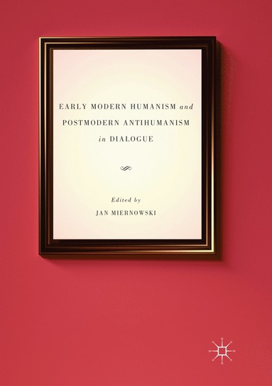 bokomslag Early Modern Humanism and Postmodern Antihumanism in Dialogue