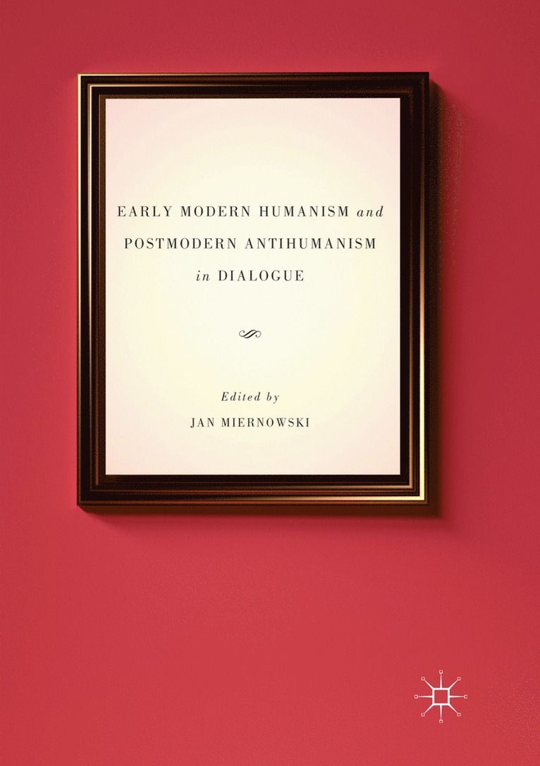 Jan Miernowski - Early Modern Humanism and Postmodern Antihumanism in Dialogue, Häftad