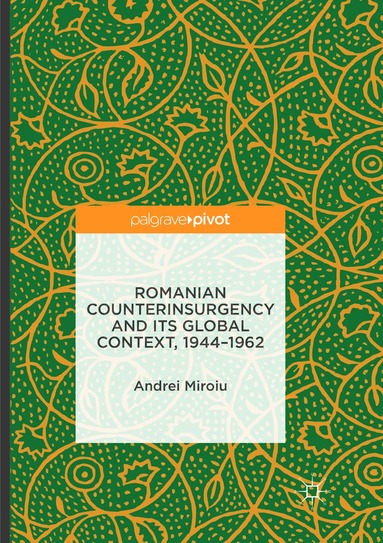 Andrei Miroiu - Romanian Counterinsurgency and its Global Context, 1944-1962, Häftad