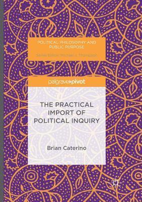 The Practical Import of Political Inquiry 1