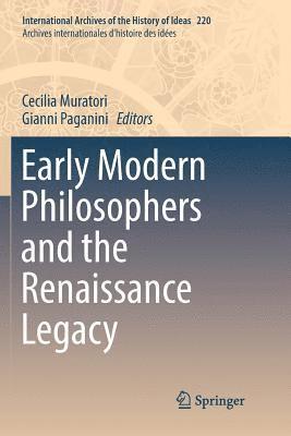 Early Modern Philosophers and the Renaissance Legacy 1