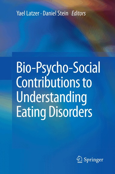 Yael Latzer, Daniel Stein - Bio-Psycho-Social Contributions to Understanding Eating Disorders, Häftad