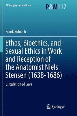 bokomslag Ethos, Bioethics, and Sexual Ethics in Work and Reception of the Anatomist Niels Stensen (1638-1686)