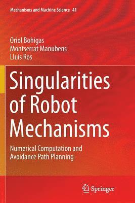 Oriol Bohigas, Montserrat Manubens, Lluís Ros, Lluis Ros - Singularities of Robot Mechanisms, Häftad