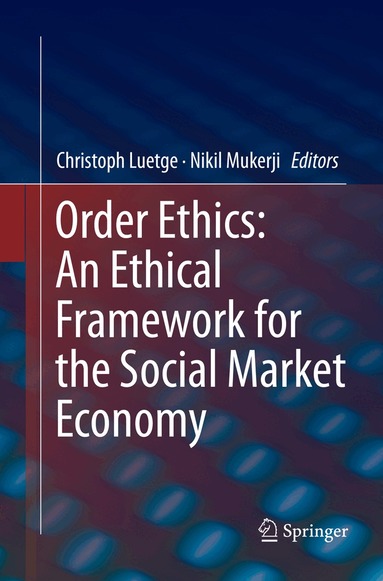 Christoph Luetge, Nikil Mukerji - Order Ethics: An Ethical Framework for the Social Market Economy, Häftad