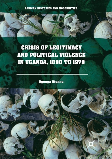 bokomslag Crisis of Legitimacy and Political Violence in Uganda, 1890 to 1979