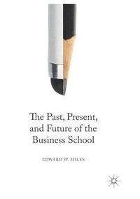 bokomslag The Past, Present, and Future of the Business School