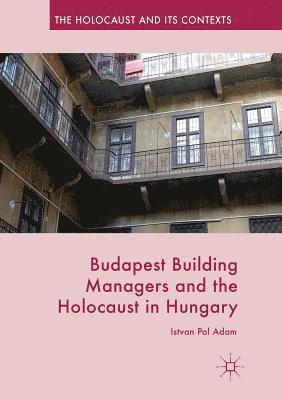bokomslag Budapest Building Managers and the Holocaust in Hungary