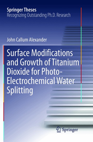 John Alexander - Surface Modifications and Growth of Titanium Dioxide for Photo-Electrochemical Water Splitting, Häftad