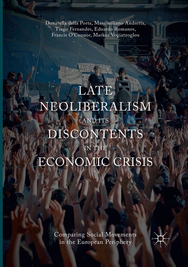 Donatella Della Porta, Massimiliano Andretta, Tiago Fernandes, Francis O'Connor, Eduardo Romanos, Markos Vogiatzoglou - Late Neoliberalism and its Discontents in the Economic Crisis, Häftad