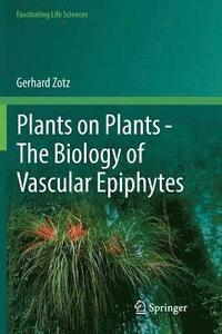 bokomslag Plants on Plants - The Biology of Vascular Epiphytes