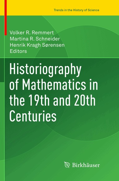 Volker R. Remmert, Martina R. Schneider, Henrik Kragh Sørensen - Historiography of Mathematics in the 19th and 20th Centuries, Häftad