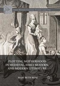 bokomslag Plotting Motherhood in Medieval, Early Modern, and Modern Literature