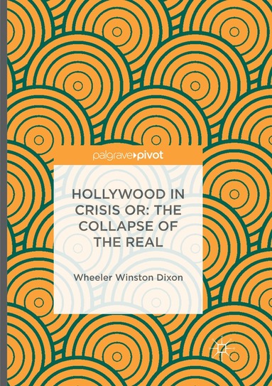 Wheeler Winston Dixon - Hollywood in Crisis or: The Collapse of the Real, Häftad