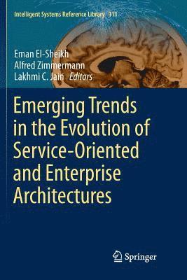 Eman El-Sheikh, Alfred Zimmermann, Lakhmi C. Jain - Emerging Trends in the Evolution of Service-Oriented and Enterprise Architectures, Häftad