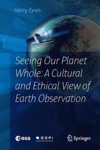 bokomslag Seeing Our Planet Whole: A Cultural and Ethical View of Earth Observation