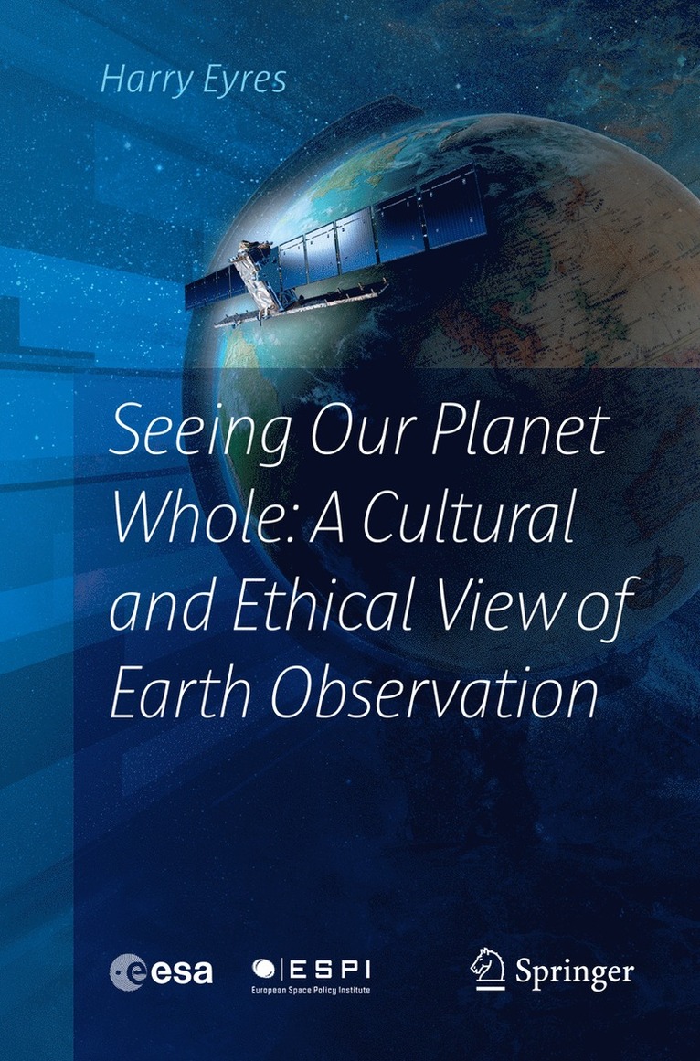 Harry Eyres - Seeing Our Planet Whole: A Cultural and Ethical View of Earth Observation, Häftad