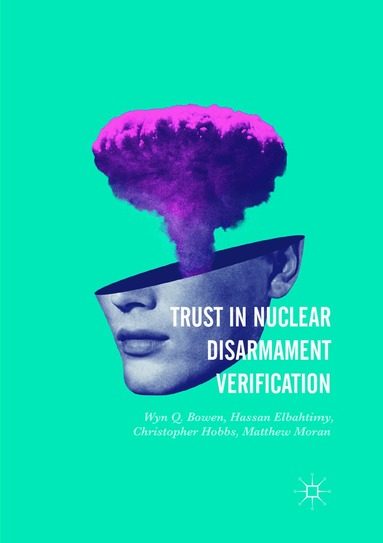 Wyn Q. Bowen, Hassan Elbahtimy, Christopher Hobbs, Matthew Moran - Trust in Nuclear Disarmament Verification, Häftad