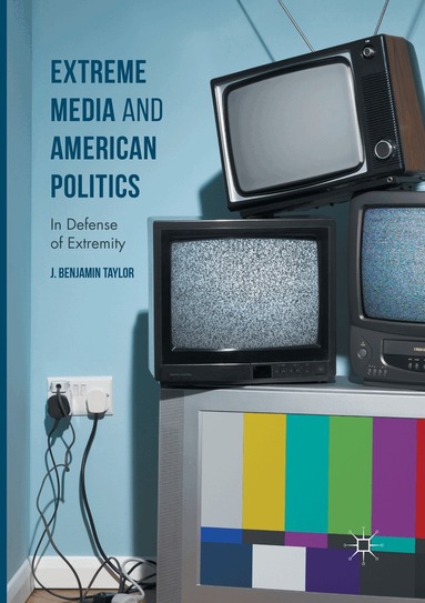 J. Benjamin Taylor - Extreme Media and American Politics, Häftad