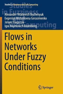 Alexander Vitalievich Bozhenyuk, Evgeniya Michailovna Gerasimenko, Janusz Kacprzyk, Igor Naymovich Rozenberg - Flows in Networks Under Fuzzy Conditions, Häftad