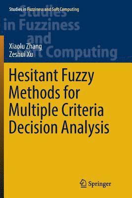 Xiaolu Zhang, Zeshui Xu - Hesitant Fuzzy Methods for Multiple Criteria Decision Analysis, Häftad
