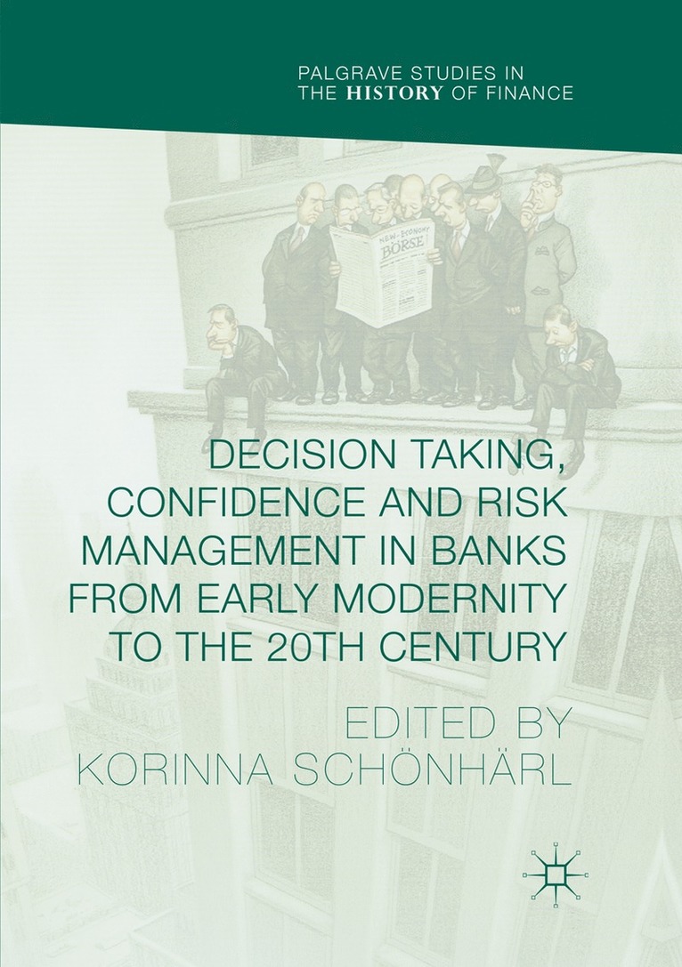 Korinna Schönhärl - Decision Taking, Confidence and Risk Management in Banks from Early Modernity to the 20th Century, Häftad