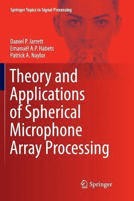 Daniel P. Jarrett, Emanuël A.P. Habets, Patrick A. Naylor, Emanuel A.P. Habets, Emanuël a. P. Habets, Emanuël A. P. Habets - Theory and Applications of Spherical Microphone Array Processing, Häftad