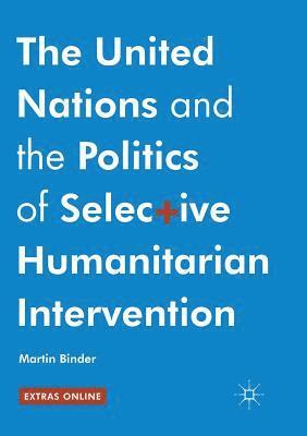 bokomslag United Nations and the Politics of Selective Humanitarian Intervention