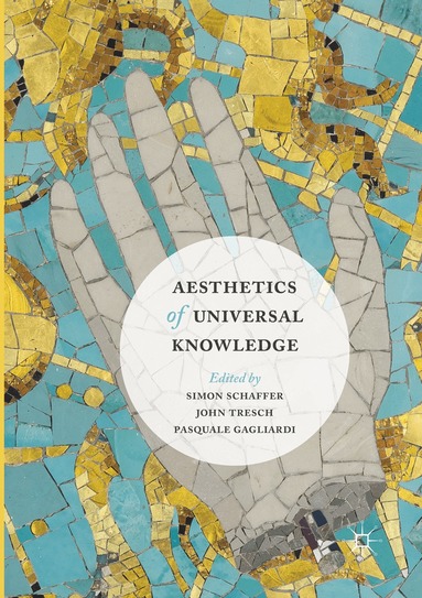 Simon Schaffer, John Tresch, Pasquale Gagliardi - Aesthetics of Universal Knowledge, Häftad
